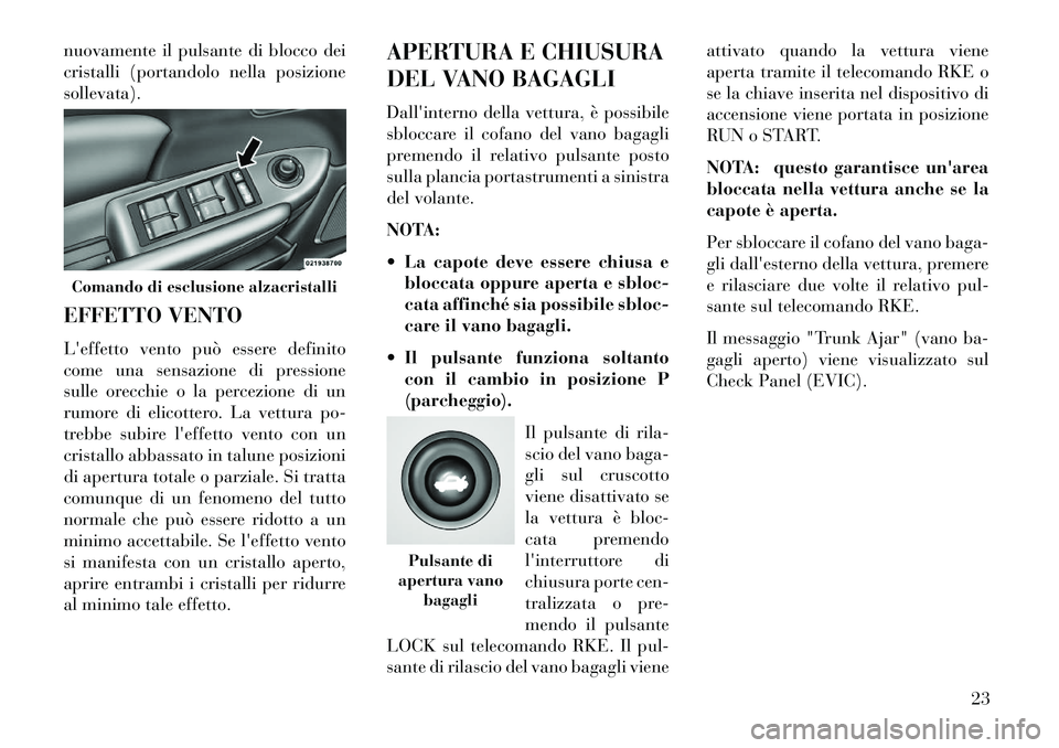 Lancia Flavia 2013 Libretto Uso Manutenzione (in Italian) nuovamente il pulsante di blocco dei
cristalli (portandolo nella posizione
sollevata).
EFFETTO VENTO
Leffetto vento può essere definito
come una sensazione di pressione
sulle orecchie o la percezion Lancia Flavia 2013 Libretto Uso Manutenzione (in Italian) nuovamente il pulsante di blocco dei
cristalli (portandolo nella posizione
sollevata).
EFFETTO VENTO
Leffetto vento può essere definito
come una sensazione di pressione
sulle orecchie o la percezion
