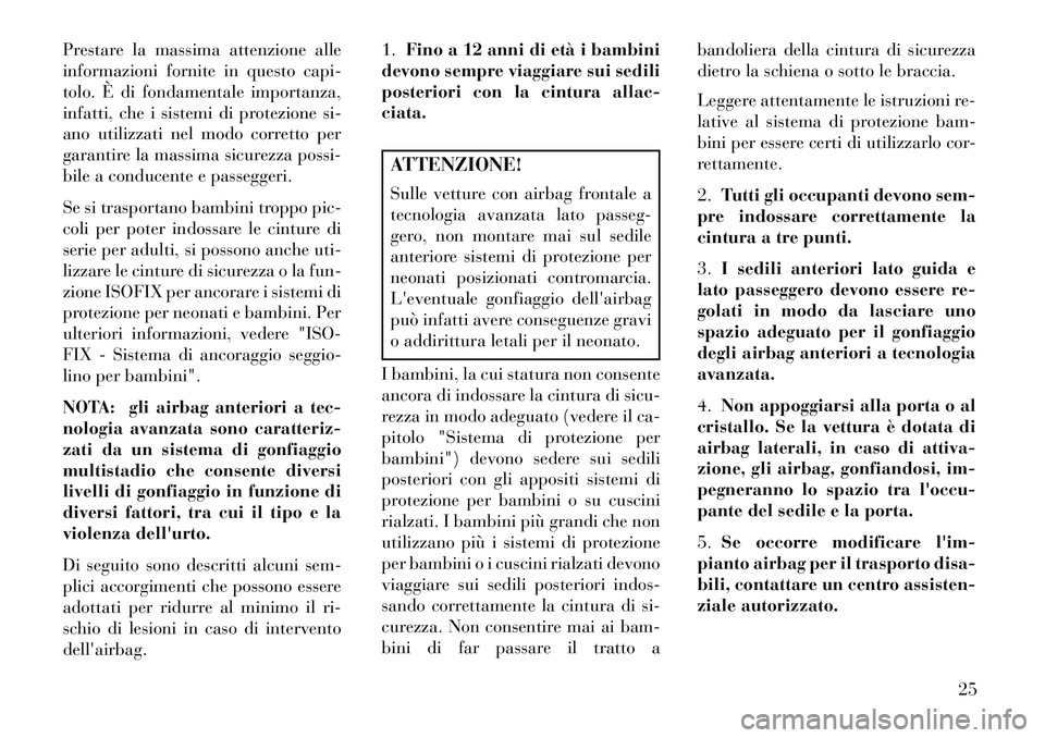 Lancia Flavia 2013 Libretto Uso Manutenzione (in Italian) Prestare la massima attenzione alle
informazioni fornite in questo capi-
tolo. È di fondamentale importanza,
infatti, che i sistemi di protezione si-
ano utilizzati nel modo corretto per
garantire la Lancia Flavia 2013 Libretto Uso Manutenzione (in Italian) Prestare la massima attenzione alle
informazioni fornite in questo capi-
tolo. È di fondamentale importanza,
infatti, che i sistemi di protezione si-
ano utilizzati nel modo corretto per
garantire la