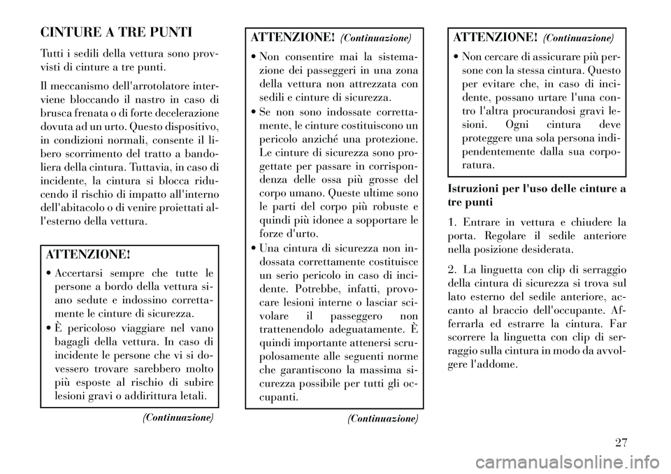 Lancia Flavia 2013 Libretto Uso Manutenzione (in Italian) CINTURE A TRE PUNTI
Tutti i sedili della vettura sono prov-
visti di cinture a tre punti.
Il meccanismo dellarrotolatore inter-
viene bloccando il nastro in caso di
brusca frenata o di forte decelera Lancia Flavia 2013 Libretto Uso Manutenzione (in Italian) CINTURE A TRE PUNTI
Tutti i sedili della vettura sono prov-
visti di cinture a tre punti.
Il meccanismo dellarrotolatore inter-
viene bloccando il nastro in caso di
brusca frenata o di forte decelera