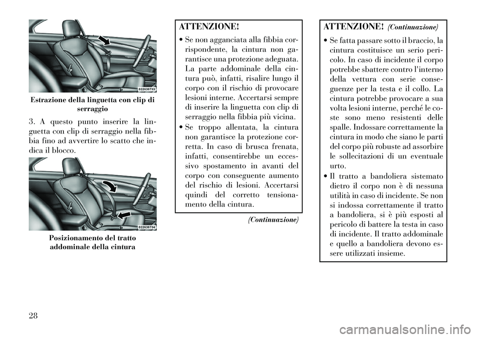 Lancia Flavia 2013 Libretto Uso Manutenzione (in Italian) 3. A questo punto inserire la lin-
guetta con clip di serraggio nella fib-
bia fino ad avvertire lo scatto che in-
dica il blocco.
ATTENZIONE!
Se non agganciata alla fibbia cor-rispondente, la cintu Lancia Flavia 2013 Libretto Uso Manutenzione (in Italian) 3. A questo punto inserire la lin-
guetta con clip di serraggio nella fib-
bia fino ad avvertire lo scatto che in-
dica il blocco.
ATTENZIONE!
Se non agganciata alla fibbia cor-rispondente, la cintu