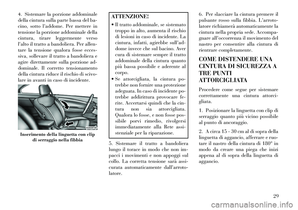Lancia Flavia 2013 Libretto Uso Manutenzione (in Italian) 4. Sistemare la porzione addominale
della cintura sulla parte bassa del ba-
cino, sotto laddome. Per mettere in
tensione la porzione addominale della
cintura, tirare leggermente verso
lalto il tratt Lancia Flavia 2013 Libretto Uso Manutenzione (in Italian) 4. Sistemare la porzione addominale
della cintura sulla parte bassa del ba-
cino, sotto laddome. Per mettere in
tensione la porzione addominale della
cintura, tirare leggermente verso
lalto il tratt