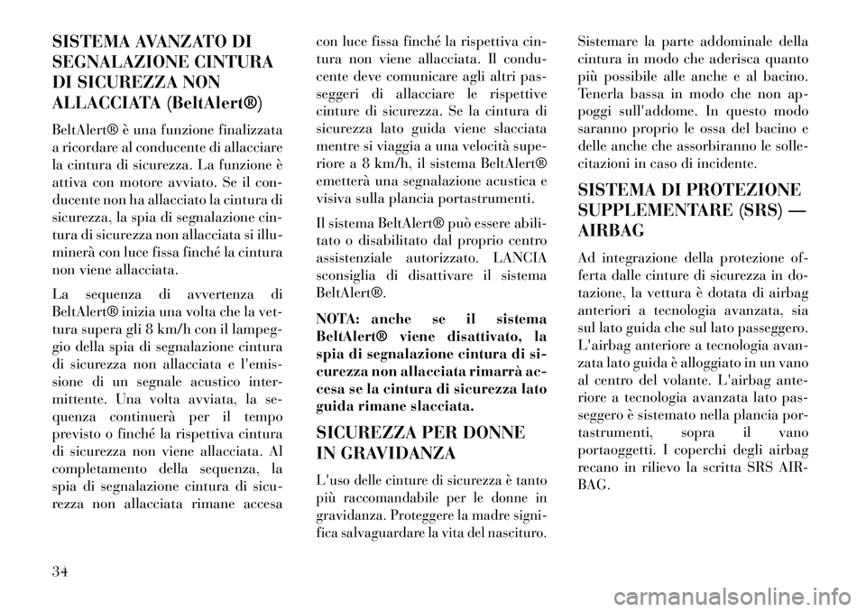 Lancia Flavia 2013 Libretto Uso Manutenzione (in Italian) SISTEMA AVANZATO DI
SEGNALAZIONE CINTURA
DI SICUREZZA NON
ALLACCIATA (BeltAlert®)
BeltAlert® è una funzione finalizzata
a ricordare al conducente di allacciare
la cintura di sicurezza. La funzione Lancia Flavia 2013 Libretto Uso Manutenzione (in Italian) SISTEMA AVANZATO DI
SEGNALAZIONE CINTURA
DI SICUREZZA NON
ALLACCIATA (BeltAlert®)
BeltAlert® è una funzione finalizzata
a ricordare al conducente di allacciare
la cintura di sicurezza. La funzione