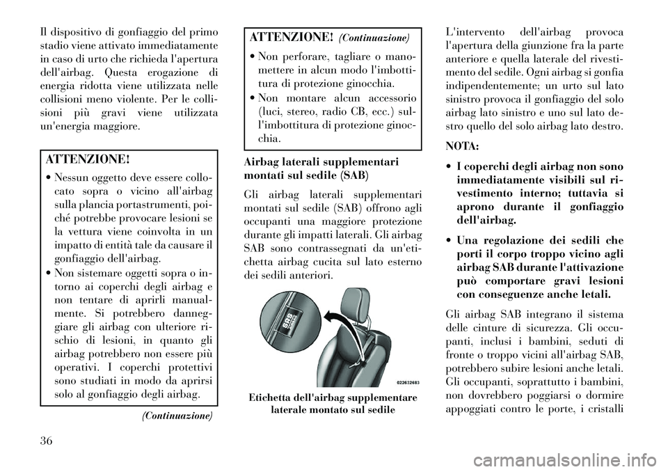 Lancia Flavia 2013  Libretto Uso Manutenzione (in Italian) Il dispositivo di gonfiaggio del primo
stadio viene attivato immediatamente
in caso di urto che richieda lapertura
dellairbag. Questa erogazione di
energia ridotta viene utilizzata nelle
collisioni 