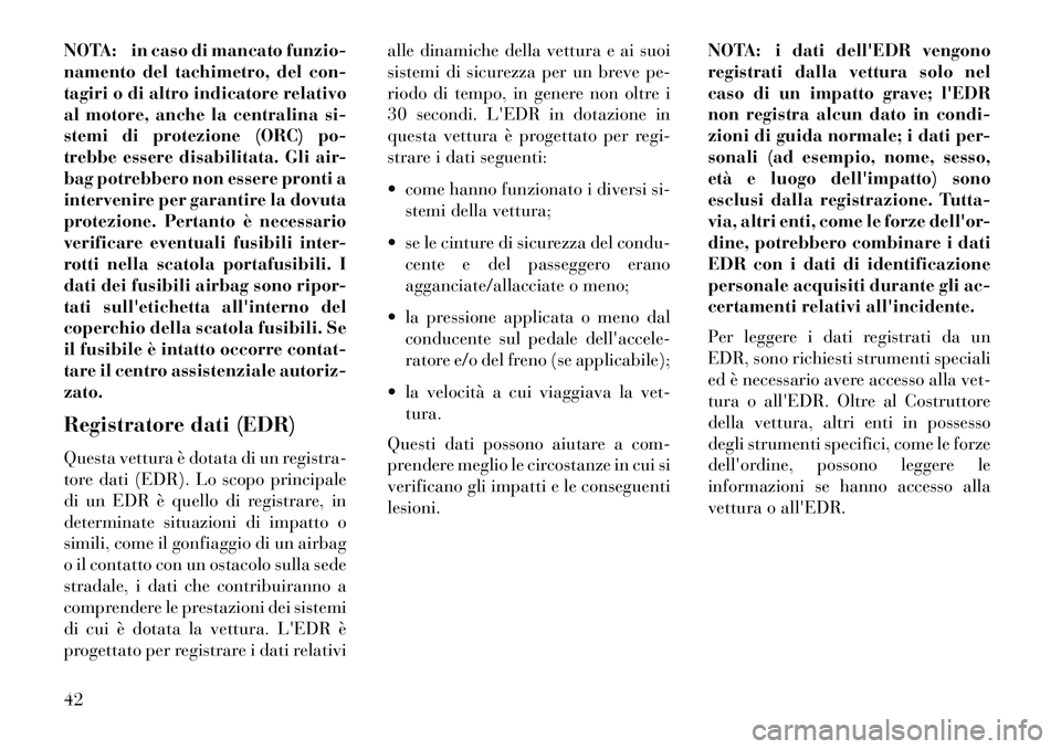 Lancia Flavia 2013  Libretto Uso Manutenzione (in Italian) NOTA: in caso di mancato funzio-
namento del tachimetro, del con-
tagiri o di altro indicatore relativo
al motore, anche la centralina si-
stemi di protezione (ORC) po-
trebbe essere disabilitata. Gli