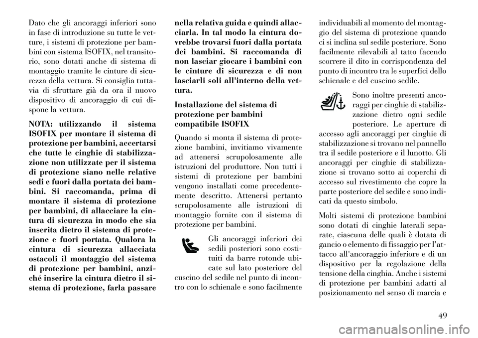 Lancia Flavia 2013 Libretto Uso Manutenzione (in Italian) Dato che gli ancoraggi inferiori sono
in fase di introduzione su tutte le vet-
ture, i sistemi di protezione per bam-
bini con sistema ISOFIX, nel transito-
rio, sono dotati anche di sistema di
montag Lancia Flavia 2013 Libretto Uso Manutenzione (in Italian) Dato che gli ancoraggi inferiori sono
in fase di introduzione su tutte le vet-
ture, i sistemi di protezione per bam-
bini con sistema ISOFIX, nel transito-
rio, sono dotati anche di sistema di
montag
