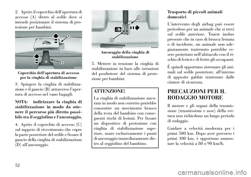 Lancia Flavia 2013 Libretto Uso Manutenzione (in Italian) 2. Aprire il coperchio dellapertura di
accesso (A) dietro al sedile dove si
intende posizionare il sistema di pro-
tezione per bambini.
3. Spingere la cinghia di stabilizza-
zione e il gancio (B) att Lancia Flavia 2013 Libretto Uso Manutenzione (in Italian) 2. Aprire il coperchio dellapertura di
accesso (A) dietro al sedile dove si
intende posizionare il sistema di pro-
tezione per bambini.
3. Spingere la cinghia di stabilizza-
zione e il gancio (B) att
