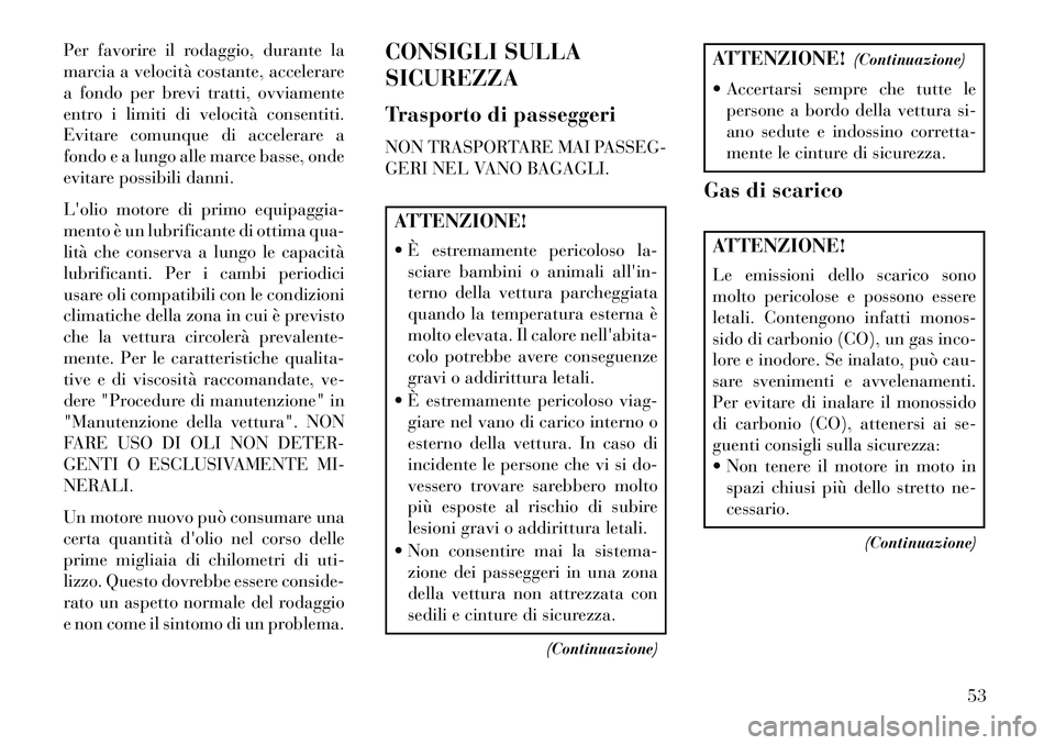 Lancia Flavia 2013 Libretto Uso Manutenzione (in Italian) Per favorire il rodaggio, durante la
marcia a velocità costante, accelerare
a fondo per brevi tratti, ovviamente
entro i limiti di velocità consentiti.
Evitare comunque di accelerare a
fondo e a lun Lancia Flavia 2013 Libretto Uso Manutenzione (in Italian) Per favorire il rodaggio, durante la
marcia a velocità costante, accelerare
a fondo per brevi tratti, ovviamente
entro i limiti di velocità consentiti.
Evitare comunque di accelerare a
fondo e a lun
