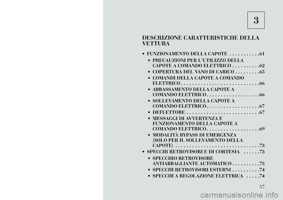 Lancia Flavia 2013  Libretto Uso Manutenzione (in Italian) 3
DESCRIZIONE CARATTERISTICHE DELLA
VETTURA
 FUNZIONAMENTO DELLA CAPOTE . . . . . . . . . . .61  PRECAUZIONI PER LUTILIZZO DELLACAPOTE A COMANDO ELETTRICO . . . . . . . . . .62
 COPERTURA DEL VANO