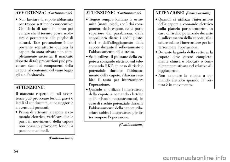 Lancia Flavia 2013  Libretto Uso Manutenzione (in Italian) AVVERTENZA!(Continuazione)
 Non lasciare la capote abbassata per troppe settimane consecutive.
Chiuderla di tanto in tanto per
evitare che il tessuto possa scolo-
rire e permettere alle pieghe di
sti