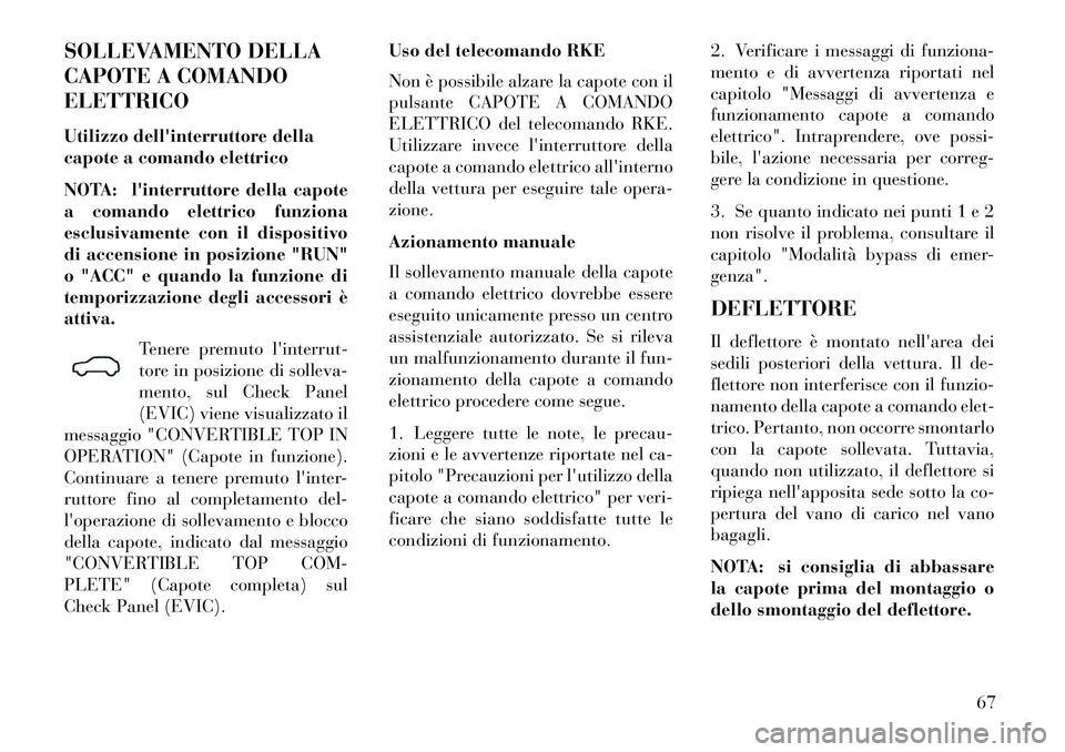 Lancia Flavia 2013 Libretto Uso Manutenzione (in Italian) SOLLEVAMENTO DELLA
CAPOTE A COMANDO
ELETTRICO
Utilizzo dellinterruttore della
capote a comando elettrico
NOTA: linterruttore della capote
a comando elettrico funziona
esclusivamente con il dispositi Lancia Flavia 2013 Libretto Uso Manutenzione (in Italian) SOLLEVAMENTO DELLA
CAPOTE A COMANDO
ELETTRICO
Utilizzo dellinterruttore della
capote a comando elettrico
NOTA: linterruttore della capote
a comando elettrico funziona
esclusivamente con il dispositi