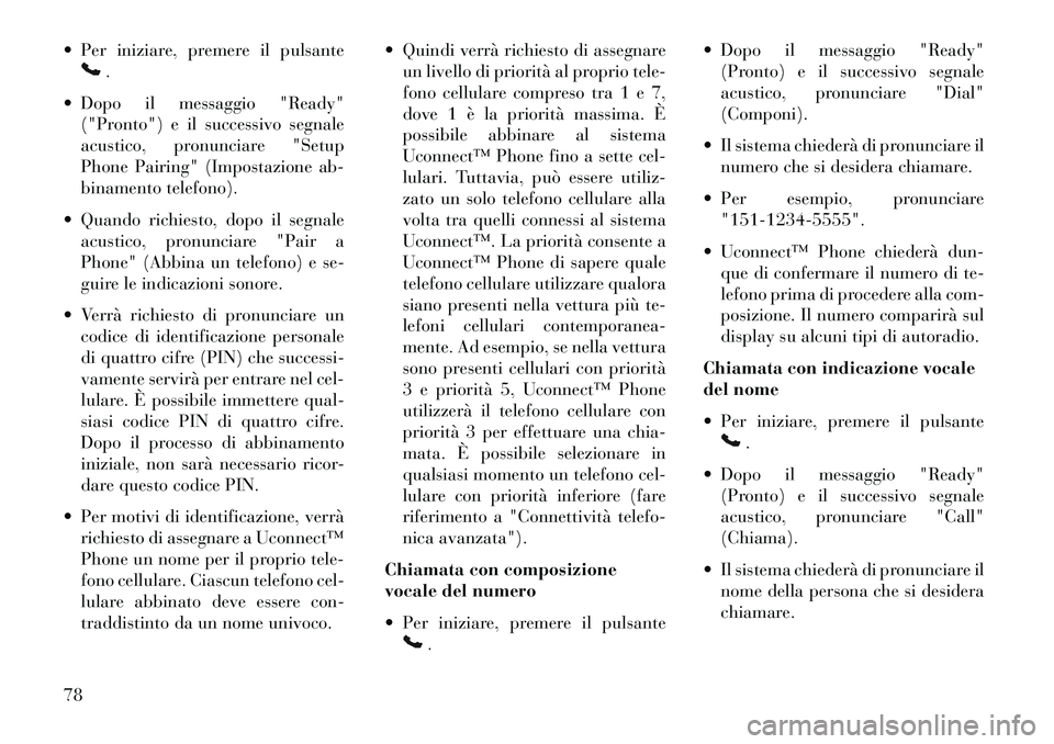Lancia Flavia 2013 Libretto Uso Manutenzione (in Italian) Per iniziare, premere il pulsante
.
Dopo il messaggio "Ready" ("Pronto") e il successivo segnale
acustico, pronunciare "Setup
Phone Pairing" (Impostazione ab-
binamento telefono).
Quando richies Lancia Flavia 2013 Libretto Uso Manutenzione (in Italian) Per iniziare, premere il pulsante
.
Dopo il messaggio "Ready" ("Pronto") e il successivo segnale
acustico, pronunciare "Setup
Phone Pairing" (Impostazione ab-
binamento telefono).
Quando richies