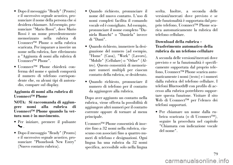Lancia Flavia 2013 Libretto Uso Manutenzione (in Italian) Dopo il messaggio "Ready" (Pronto)
e il successivo segnale acustico, pro-
nunciare il nome della persona che si
desidera chiamare. Ad esempio, pro-
nunciare "Mario Rossi", dove Mario
Rossi è un nome Lancia Flavia 2013 Libretto Uso Manutenzione (in Italian) Dopo il messaggio "Ready" (Pronto)
e il successivo segnale acustico, pro-
nunciare il nome della persona che si
desidera chiamare. Ad esempio, pro-
nunciare "Mario Rossi", dove Mario
Rossi è un nome