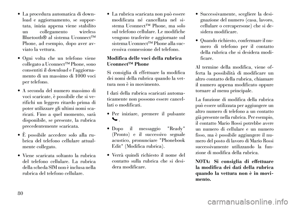Lancia Flavia 2013 Libretto Uso Manutenzione (in Italian) La procedura automatica di down-load e aggiornamento, se suppor-
tata, inizia appena viene stabilito
un collegamento wireless
Bluetooth® al sistema Uconnect™
Phone, ad esempio, dopo aver av-
viat Lancia Flavia 2013 Libretto Uso Manutenzione (in Italian) La procedura automatica di down-load e aggiornamento, se suppor-
tata, inizia appena viene stabilito
un collegamento wireless
Bluetooth® al sistema Uconnect™
Phone, ad esempio, dopo aver av-
viat