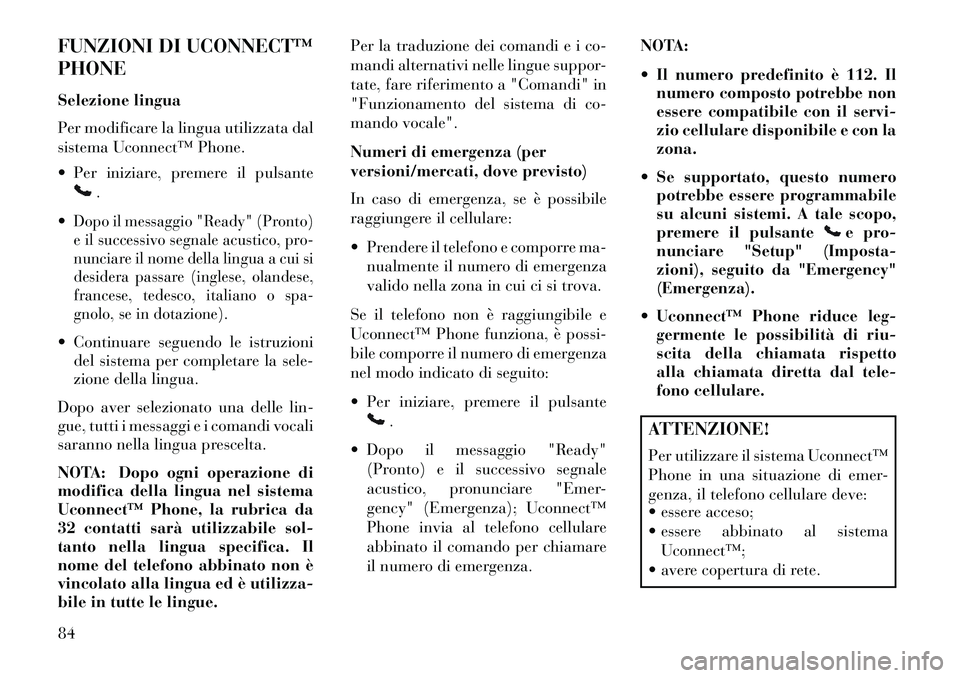 Lancia Flavia 2013 Libretto Uso Manutenzione (in Italian) FUNZIONI DI UCONNECT™
PHONE
Selezione lingua
Per modificare la lingua utilizzata dal
sistema Uconnect™ Phone.
Per iniziare, premere il pulsante
.
Dopo il messaggio "Ready" (Pronto)
e il succes Lancia Flavia 2013 Libretto Uso Manutenzione (in Italian) FUNZIONI DI UCONNECT™
PHONE
Selezione lingua
Per modificare la lingua utilizzata dal
sistema Uconnect™ Phone.
Per iniziare, premere il pulsante
.
Dopo il messaggio "Ready" (Pronto)
e il succes