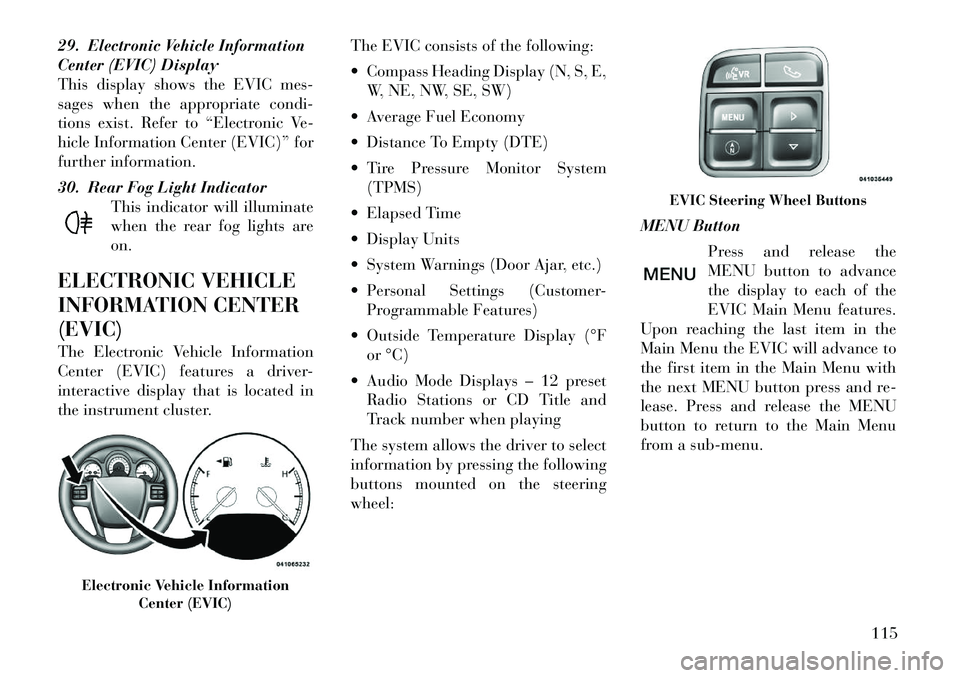 Lancia Flavia 2012  Owner handbook (in English) 29. Electronic Vehicle Information
Center (EVIC) Display
This display shows the EVIC mes-
sages when the appropriate condi-
tions exist. Refer to “Electronic Ve-
hicle Information Center (EVIC)” f