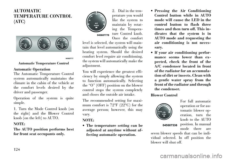 Lancia Flavia 2012  Owner handbook (in English) AUTOMATIC
TEMPERATURE CONTROL
(ATC)
Automatic Operation
The Automatic Temperature Control
system automatically maintains the
climate in the cabin of the vehicle at
the comfort levels desired by the
dr