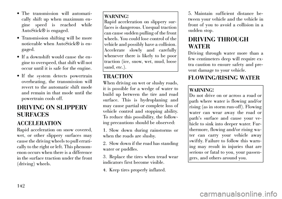 Lancia Flavia 2012  Owner handbook (in English)  The transmission will automati-cally shift up when maximum en-
gine speed is reached while
AutoStick® is engaged.
 Transmission shifting will be more noticeable when AutoStick® is en-
gaged.
 If