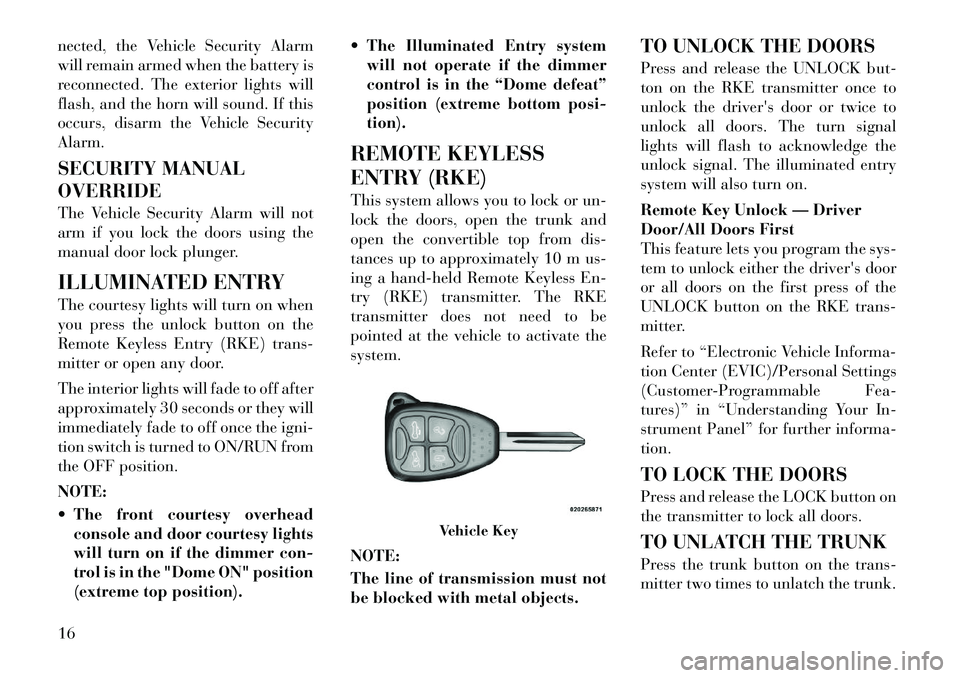 Lancia Flavia 2012 Owner handbook (in English) nected, the Vehicle Security Alarm
will remain armed when the battery is
reconnected. The exterior lights will
flash, and the horn will sound. If this
occurs, disarm the Vehicle Security
Alarm.
SECURI Lancia Flavia 2012 Owner handbook (in English) nected, the Vehicle Security Alarm
will remain armed when the battery is
reconnected. The exterior lights will
flash, and the horn will sound. If this
occurs, disarm the Vehicle Security
Alarm.
SECURI