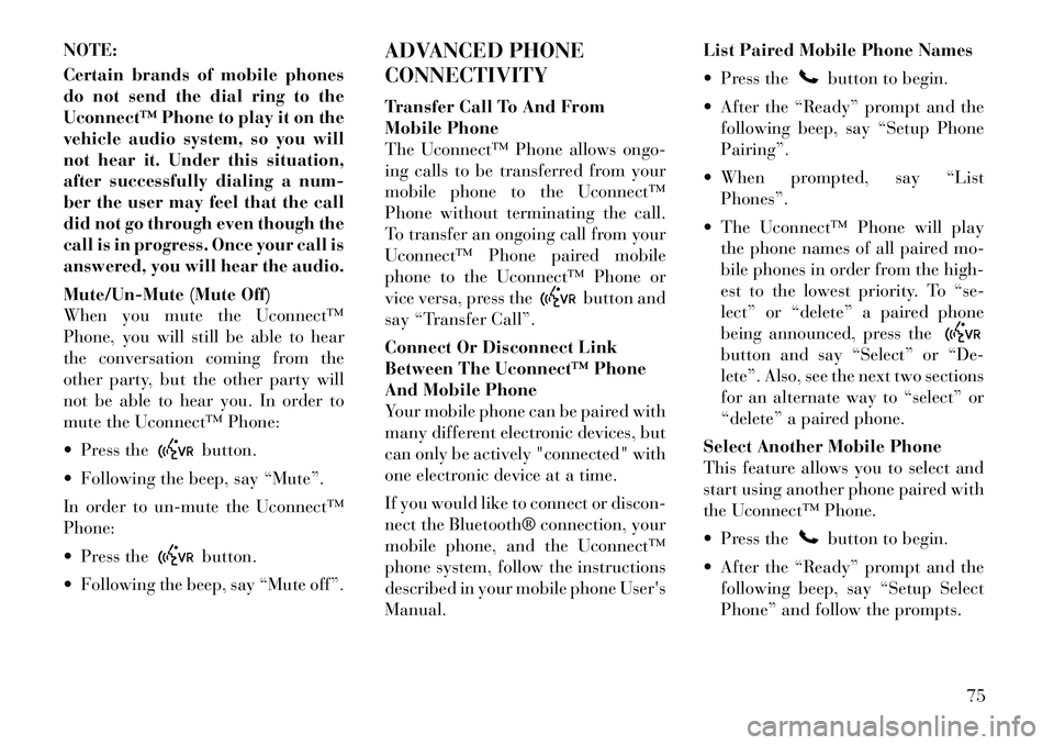 Lancia Flavia 2012 Owner handbook (in English) NOTE:
Certain brands of mobile phones
do not send the dial ring to the
Uconnect™ Phone to play it on the
vehicle audio system, so you will
not hear it. Under this situation,
after successfully diali Lancia Flavia 2012 Owner handbook (in English) NOTE:
Certain brands of mobile phones
do not send the dial ring to the
Uconnect™ Phone to play it on the
vehicle audio system, so you will
not hear it. Under this situation,
after successfully diali