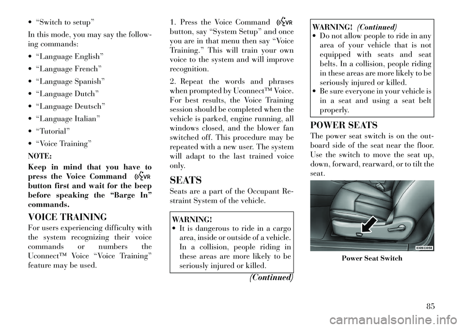 Lancia Flavia 2012 Owner handbook (in English) “Switch to setup”
In this mode, you may say thefollow-
ing commands:
“Language English”
“Language French”
“Language Spanish”
“Language Dutch”
“Language Deutsch”
Lancia Flavia 2012 Owner handbook (in English) “Switch to setup”
In this mode, you may say thefollow-
ing commands:
“Language English”
“Language French”
“Language Spanish”
“Language Dutch”
“Language Deutsch”
