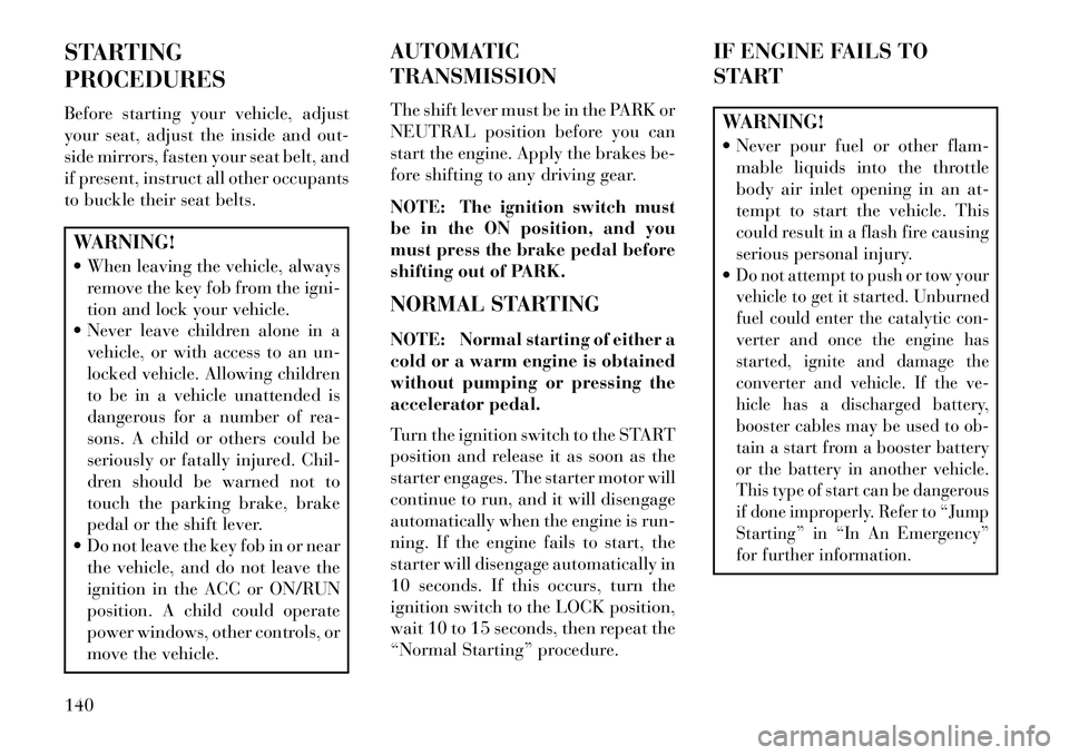 Lancia Flavia 2013 Owner handbook (in English) STARTING
PROCEDURES
Before starting your vehicle, adjust
your seat, adjust the inside and out-
side mirrors, fasten your seat belt, and
if present, instruct all other occupants
to buckle their seat be Lancia Flavia 2013 Owner handbook (in English) STARTING
PROCEDURES
Before starting your vehicle, adjust
your seat, adjust the inside and out-
side mirrors, fasten your seat belt, and
if present, instruct all other occupants
to buckle their seat be