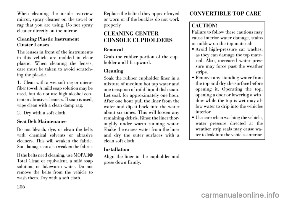 Lancia Flavia 2013 Owner handbook (in English) When cleaning the inside rearview
mirror, spray cleaner on the towel or
rag that you are using. Do not spray
cleaner directly on the mirror.
Cleaning Plastic Instrument
Cluster Lenses
The lenses in fr Lancia Flavia 2013 Owner handbook (in English) When cleaning the inside rearview
mirror, spray cleaner on the towel or
rag that you are using. Do not spray
cleaner directly on the mirror.
Cleaning Plastic Instrument
Cluster Lenses
The lenses in fr