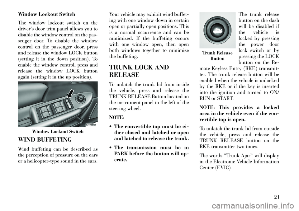 Lancia Flavia 2013  Owner handbook (in English) Window Lockout SwitchThe window lockout switch on the
drivers door trim panel allows you to
disable the window control on the pas-
senger door. To disable the window
control on the passenger door, pr