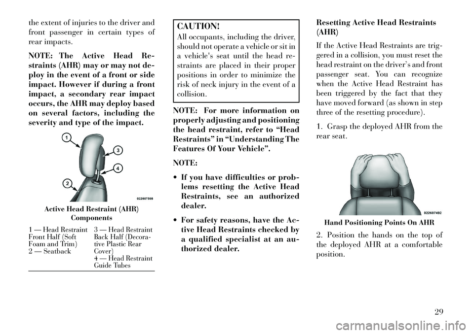 Lancia Flavia 2013 Owner handbook (in English) the extent of injuries to the driver and
front passenger in certain types of
rear impacts.
NOTE: The Active Head Re-
straints (AHR) may or may not de-
ploy in the event of a front or side
impact. Howe Lancia Flavia 2013 Owner handbook (in English) the extent of injuries to the driver and
front passenger in certain types of
rear impacts.
NOTE: The Active Head Re-
straints (AHR) may or may not de-
ploy in the event of a front or side
impact. Howe