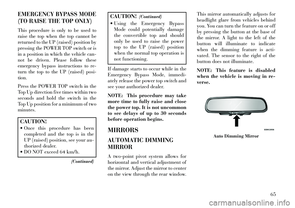 Lancia Flavia 2013 Owner handbook (in English) EMERGENCY BYPASS MODE
(TO RAISE THE TOP ONLY)This procedure is only to be used to
raise the top when the top cannot be
returned to the UP (raised) position by
pressing the POWER TOP switch or is
in a Lancia Flavia 2013 Owner handbook (in English) EMERGENCY BYPASS MODE
(TO RAISE THE TOP ONLY)This procedure is only to be used to
raise the top when the top cannot be
returned to the UP (raised) position by
pressing the POWER TOP switch or is
in a