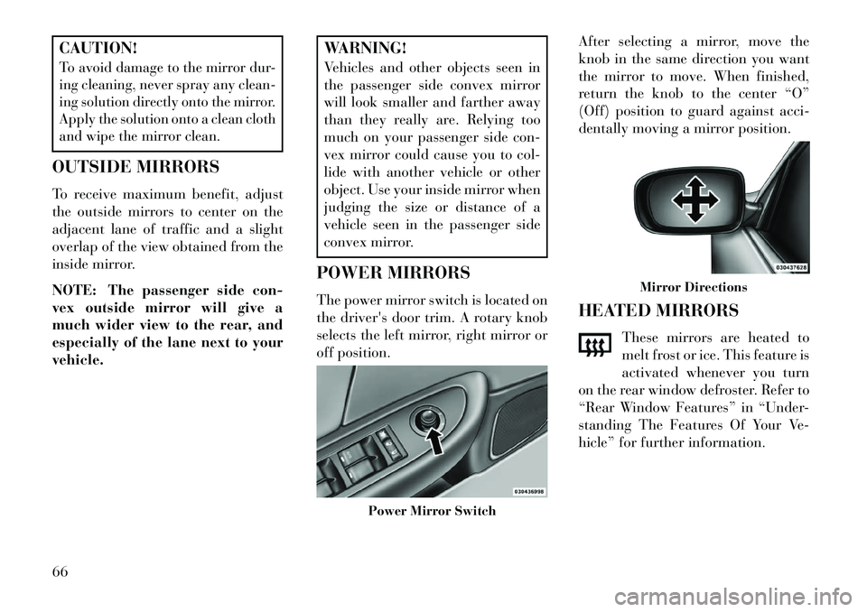 Lancia Flavia 2013 Owner handbook (in English) CAUTION!To avoid damage to the mirror dur-
ing cleaning, never spray any clean-
ing solution directly onto the mirror.
Apply the solution onto a clean cloth
and wipe the mirror clean.OUTSIDE MIRRORS
T Lancia Flavia 2013 Owner handbook (in English) CAUTION!To avoid damage to the mirror dur-
ing cleaning, never spray any clean-
ing solution directly onto the mirror.
Apply the solution onto a clean cloth
and wipe the mirror clean.OUTSIDE MIRRORS
T