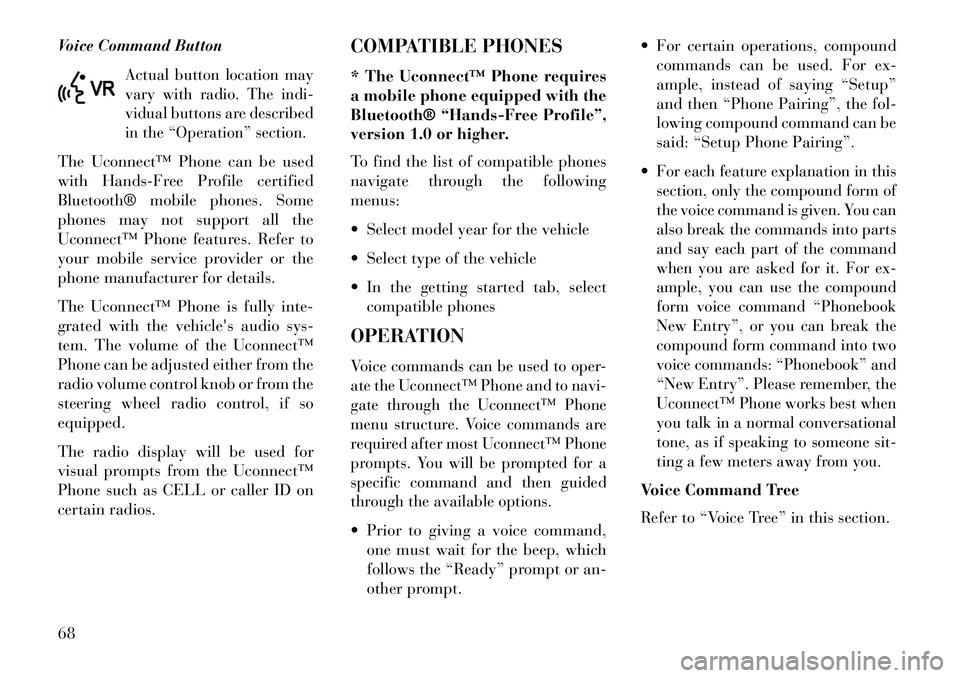 Lancia Flavia 2013 Owner handbook (in English) Voice Command Button
Actual button location may
vary with radio. The indi-
vidual buttons are described
in the “Operation” section.
The Uconnect™ Phone can be used
with Hands-Free Profile certif Lancia Flavia 2013 Owner handbook (in English) Voice Command Button
Actual button location may
vary with radio. The indi-
vidual buttons are described
in the “Operation” section.
The Uconnect™ Phone can be used
with Hands-Free Profile certif