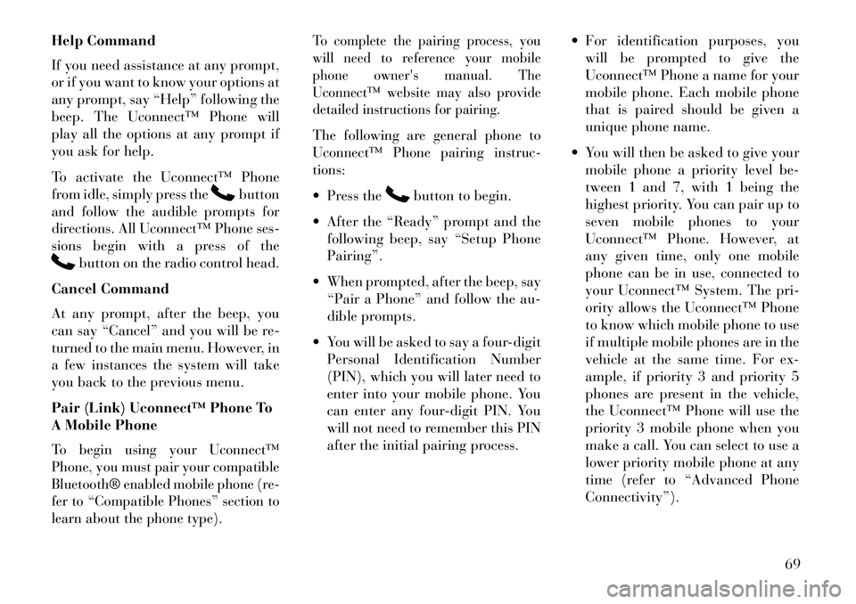 Lancia Flavia 2013 Owner handbook (in English) Help Command
If you need assistance at any prompt,
or if you want to know your options at
any prompt, say “Help” following the
beep. The Uconnect™ Phone will
play all the options at any prompt i Lancia Flavia 2013 Owner handbook (in English) Help Command
If you need assistance at any prompt,
or if you want to know your options at
any prompt, say “Help” following the
beep. The Uconnect™ Phone will
play all the options at any prompt i