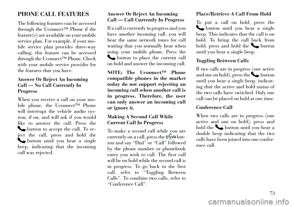 Lancia Flavia 2013 Owner handbook (in English) PHONE CALL FEATURESThe following features can be accessed
through the Uconnect™ Phone if the
feature(s) are available on your mobile
service plan. For example, if your mo-
bile service plan provides Lancia Flavia 2013 Owner handbook (in English) PHONE CALL FEATURESThe following features can be accessed
through the Uconnect™ Phone if the
feature(s) are available on your mobile
service plan. For example, if your mo-
bile service plan provides