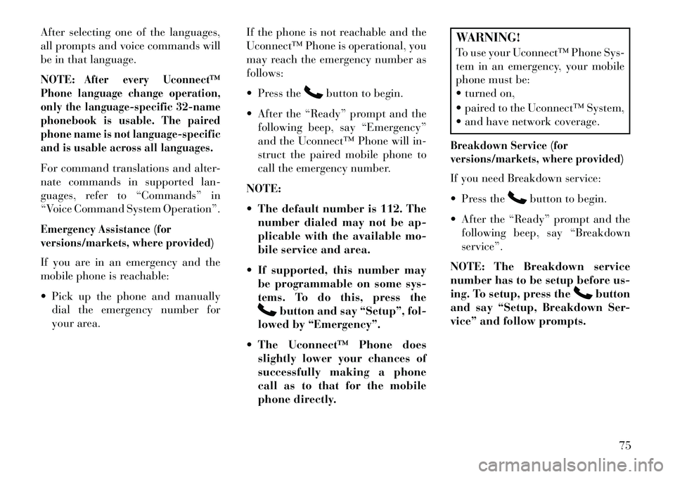 Lancia Flavia 2013 Owner handbook (in English) After selecting one of the languages,
all prompts and voice commands will
be in that language.
NOTE:
After every Uconnect™
Phone language change operation,
only the language-specific 32-name
phonebo Lancia Flavia 2013 Owner handbook (in English) After selecting one of the languages,
all prompts and voice commands will
be in that language.
NOTE:
After every Uconnect™
Phone language change operation,
only the language-specific 32-name
phonebo