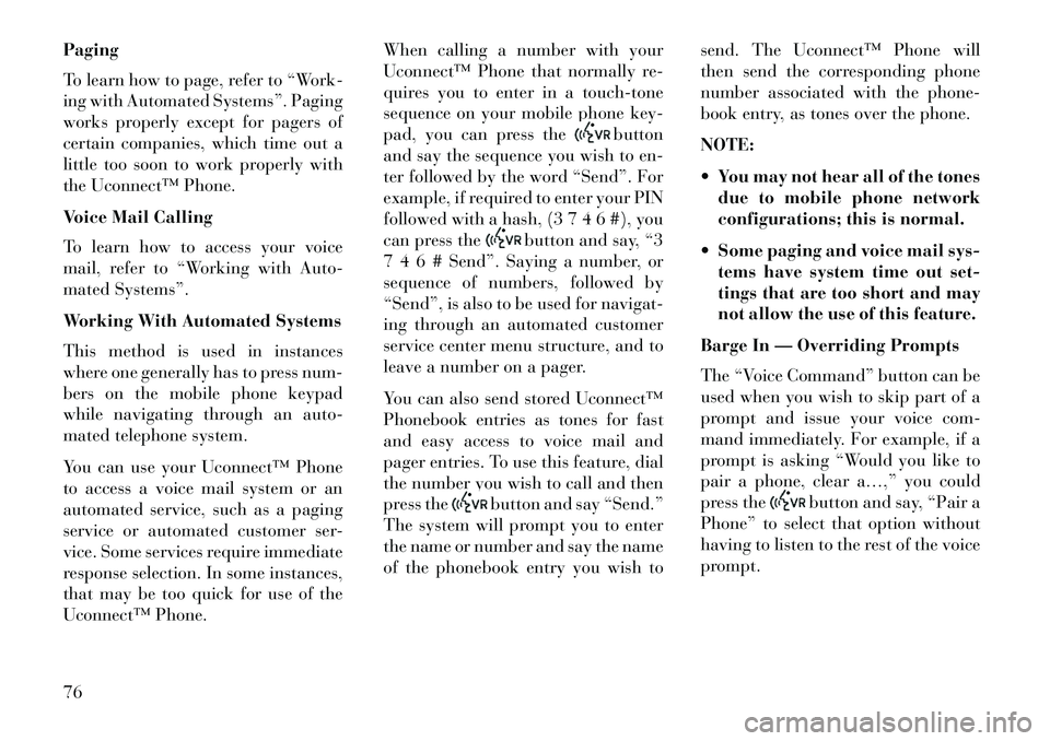 Lancia Flavia 2013 Owner handbook (in English) Paging
To learn how to page, refer to “Work-
ing with Automated Systems”. Paging
works properly except for pagers of
certain companies, which time out a
little too soon to work properly with
the U Lancia Flavia 2013 Owner handbook (in English) Paging
To learn how to page, refer to “Work-
ing with Automated Systems”. Paging
works properly except for pagers of
certain companies, which time out a
little too soon to work properly with
the U