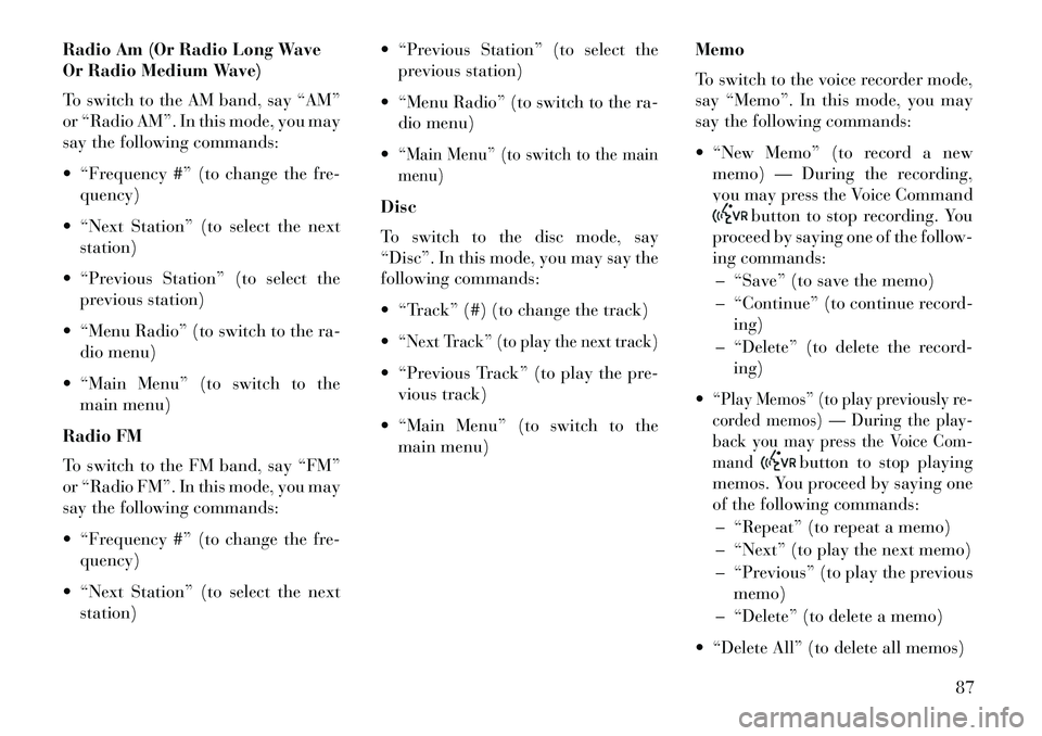 Lancia Flavia 2013 Owner handbook (in English) Radio Am (Or Radio Long Wave
Or Radio Medium Wave)
To switch to the AM band, say “AM”
or “Radio AM”. In this mode, you may
say the following commands:
“Frequency #” (to change the fre-qu Lancia Flavia 2013 Owner handbook (in English) Radio Am (Or Radio Long Wave
Or Radio Medium Wave)
To switch to the AM band, say “AM”
or “Radio AM”. In this mode, you may
say the following commands:
“Frequency #” (to change the fre-qu