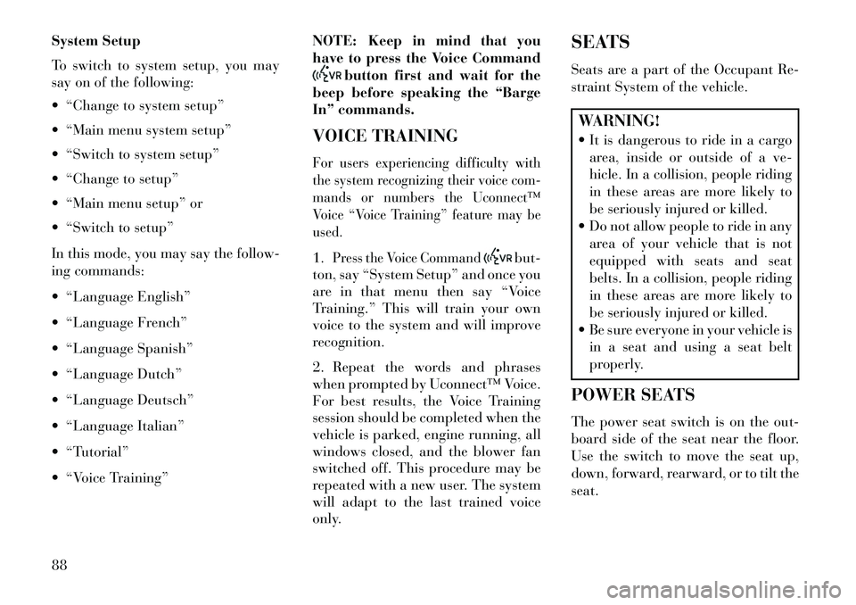 Lancia Flavia 2013 Owner handbook (in English) System Setup
To switch to system setup, you may
say on of the following:
“Change to system setup”
“Main menu system setup”
“Switch to system setup”
“Change to setup”
“Main Lancia Flavia 2013 Owner handbook (in English) System Setup
To switch to system setup, you may
say on of the following:
“Change to system setup”
“Main menu system setup”
“Switch to system setup”
“Change to setup”
“Main