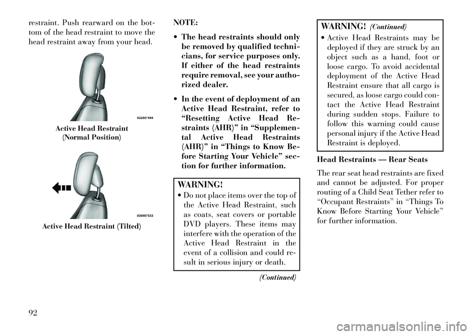 Lancia Flavia 2013 Owner handbook (in English) restraint. Push rearward on the bot-
tom of the head restraint to move the
head restraint away from your head.NOTE:
The head restraints should only
be removed by qualified techni-
cians, for service Lancia Flavia 2013 Owner handbook (in English) restraint. Push rearward on the bot-
tom of the head restraint to move the
head restraint away from your head.NOTE:
The head restraints should only
be removed by qualified techni-
cians, for service