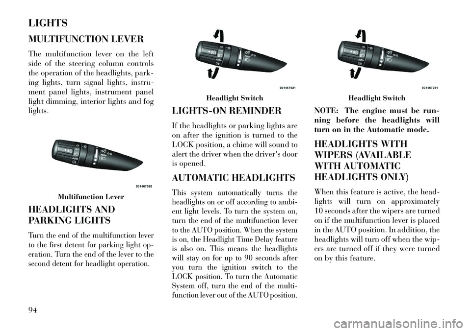 Lancia Flavia 2013 Owner handbook (in English) LIGHTS
MULTIFUNCTION LEVER
The multifunction lever on the left
side of the steering column controls
the operation of the headlights, park-
ing lights, turn signal lights, instru-
ment panel lights, in Lancia Flavia 2013 Owner handbook (in English) LIGHTS
MULTIFUNCTION LEVER
The multifunction lever on the left
side of the steering column controls
the operation of the headlights, park-
ing lights, turn signal lights, instru-
ment panel lights, in