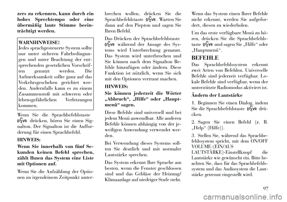 Lancia Flavia 2012 Betriebsanleitung (in German) zers zu erkennen, kann durch ein
hohes Sprechtempo oder eine
übermäßig laute Stimme beein-
trächtigt werden.WARNHINWEISE!
Jedes sprachgesteuerte System sollte
nur unter sicheren Fahrbedingun-
gen Lancia Flavia 2012 Betriebsanleitung (in German) zers zu erkennen, kann durch ein
hohes Sprechtempo oder eine
übermäßig laute Stimme beein-
trächtigt werden.WARNHINWEISE!
Jedes sprachgesteuerte System sollte
nur unter sicheren Fahrbedingun-
gen