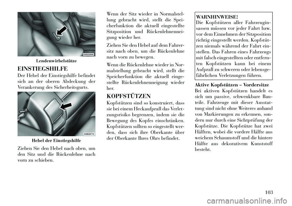 Lancia Flavia 2012 Betriebsanleitung (in German) EINSTIEGSHILFE
Der Hebel der Einstiegshilfe befindet
sich an der oberen Abdeckung der
Verankerung des Sicherheitsgurts.
Ziehen Sie den Hebel nach oben, um
den Sitz und die Rückenlehne nach
vorn zu sc Lancia Flavia 2012 Betriebsanleitung (in German) EINSTIEGSHILFE
Der Hebel der Einstiegshilfe befindet
sich an der oberen Abdeckung der
Verankerung des Sicherheitsgurts.
Ziehen Sie den Hebel nach oben, um
den Sitz und die Rückenlehne nach
vorn zu sc