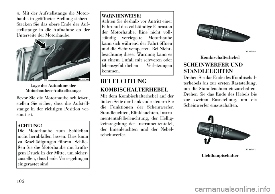 Lancia Flavia 2012 Betriebsanleitung (in German) 4. Mit der Aufstellstange die Motor-
haube in geöffneter Stellung sichern.
Stecken Sie das obere Ende der Auf-
stellstange in die Aufnahme an der
Unterseite der Motorhaube.
Bevor Sie die Motorhaube s Lancia Flavia 2012 Betriebsanleitung (in German) 4. Mit der Aufstellstange die Motor-
haube in geöffneter Stellung sichern.
Stecken Sie das obere Ende der Auf-
stellstange in die Aufnahme an der
Unterseite der Motorhaube.
Bevor Sie die Motorhaube s