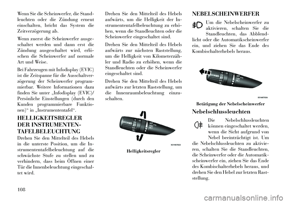 Lancia Flavia 2012 Betriebsanleitung (in German) Wenn Sie die Scheinwerfer, die Stand-
leuchten oder die Zündung erneut
einschalten, bricht das System die
Zeitverzögerung ab.
Wenn zuerst die Scheinwerfer ausge-
schaltet werden und dann erst die
ZÃ Lancia Flavia 2012 Betriebsanleitung (in German) Wenn Sie die Scheinwerfer, die Stand-
leuchten oder die Zündung erneut
einschalten, bricht das System die
Zeitverzögerung ab.
Wenn zuerst die Scheinwerfer ausge-
schaltet werden und dann erst die
ZÃ
