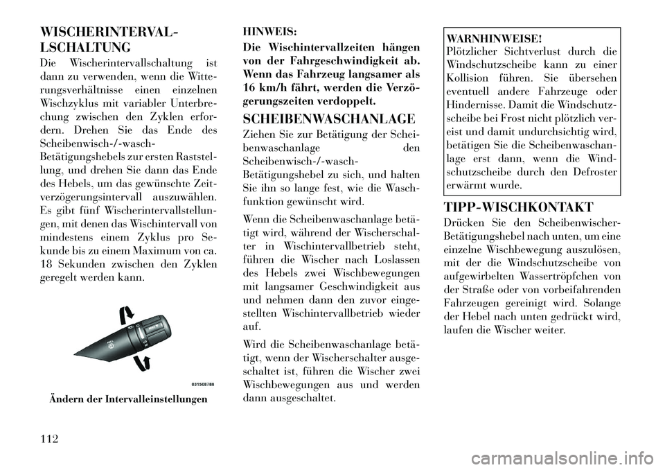 Lancia Flavia 2012 Betriebsanleitung (in German) WISCHERINTERVAL-
LSCHALTUNG
Die Wischerintervallschaltung ist
dann zu verwenden, wenn die Witte-
rungsverhältnisse einen einzelnen
Wischzyklus mit variabler Unterbre-
chung zwischen den Zyklen erfor- Lancia Flavia 2012 Betriebsanleitung (in German) WISCHERINTERVAL-
LSCHALTUNG
Die Wischerintervallschaltung ist
dann zu verwenden, wenn die Witte-
rungsverhältnisse einen einzelnen
Wischzyklus mit variabler Unterbre-
chung zwischen den Zyklen erfor-