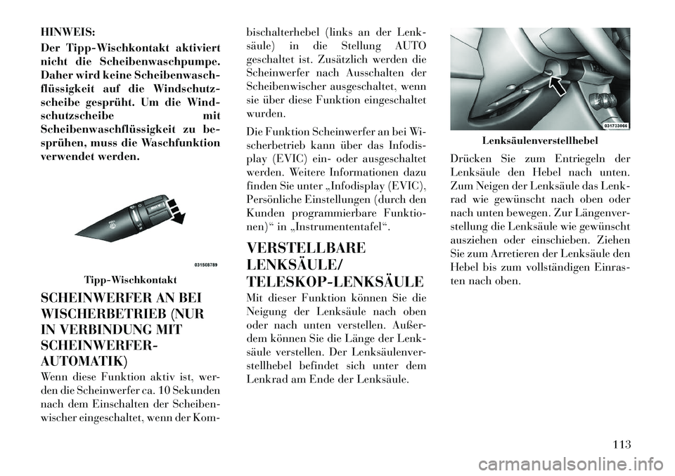 Lancia Flavia 2012 Betriebsanleitung (in German) HINWEIS:
Der Tipp-Wischkontakt aktiviert
nicht die Scheibenwaschpumpe.
Daher wird keine Scheibenwasch-
flüssigkeit auf die Windschutz-
scheibe gesprüht. Um die Wind-
schutzscheibe mit
Scheibenwaschf Lancia Flavia 2012 Betriebsanleitung (in German) HINWEIS:
Der Tipp-Wischkontakt aktiviert
nicht die Scheibenwaschpumpe.
Daher wird keine Scheibenwasch-
flüssigkeit auf die Windschutz-
scheibe gesprüht. Um die Wind-
schutzscheibe mit
Scheibenwaschf