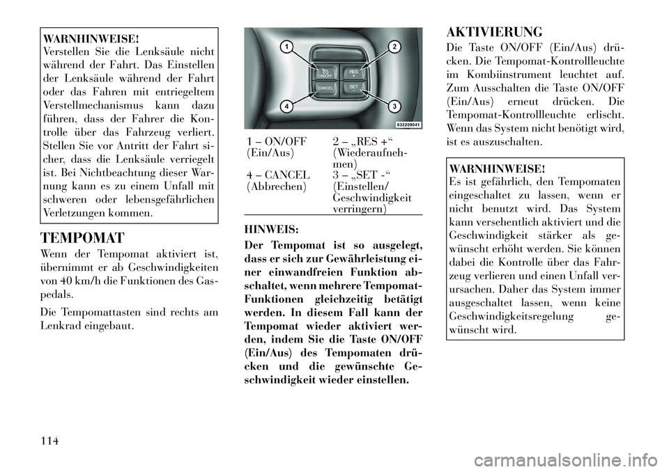 Lancia Flavia 2012 Betriebsanleitung (in German) WARNHINWEISE!
Verstellen Sie die Lenksäule nicht
während der Fahrt. Das Einstellen
der Lenksäule während der Fahrt
oder das Fahren mit entriegeltem
Verstellmechanismus kann dazu
führen, dass der Lancia Flavia 2012 Betriebsanleitung (in German) WARNHINWEISE!
Verstellen Sie die Lenksäule nicht
während der Fahrt. Das Einstellen
der Lenksäule während der Fahrt
oder das Fahren mit entriegeltem
Verstellmechanismus kann dazu
führen, dass der