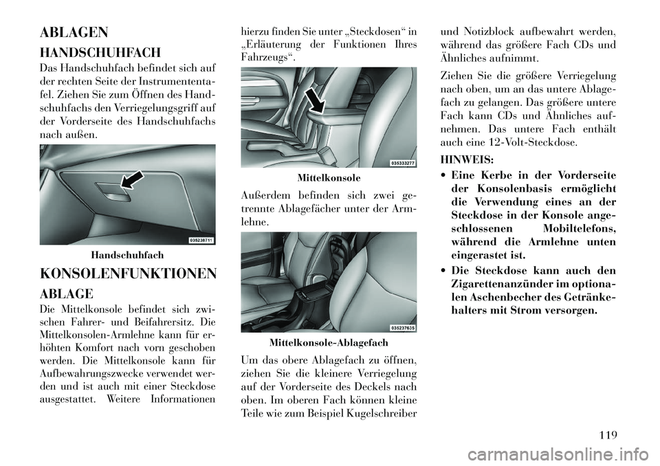 Lancia Flavia 2012 Betriebsanleitung (in German) ABLAGEN
HANDSCHUHFACH
Das Handschuhfach befindet sich auf
der rechten Seite der Instrumententa-
fel. Ziehen Sie zum Öffnen des Hand-
schuhfachs den Verriegelungsgriff auf
der Vorderseite des Handschu Lancia Flavia 2012 Betriebsanleitung (in German) ABLAGEN
HANDSCHUHFACH
Das Handschuhfach befindet sich auf
der rechten Seite der Instrumententa-
fel. Ziehen Sie zum Öffnen des Hand-
schuhfachs den Verriegelungsgriff auf
der Vorderseite des Handschu