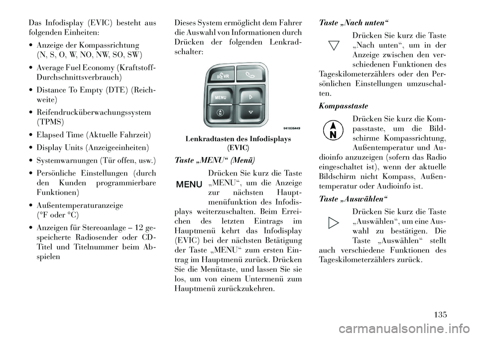 Lancia Flavia 2012 Betriebsanleitung (in German) Das Infodisplay (EVIC) besteht aus
folgenden Einheiten:
Anzeige der Kompassrichtung(N, S, O, W, NO, NW, SO, SW)
Average Fuel Economy (Kraftstoff- Durchschnittsverbrauch)
Distance To Empty (DTE) Lancia Flavia 2012 Betriebsanleitung (in German) Das Infodisplay (EVIC) besteht aus
folgenden Einheiten:
Anzeige der Kompassrichtung(N, S, O, W, NO, NW, SO, SW)
Average Fuel Economy (Kraftstoff- Durchschnittsverbrauch)
Distance To Empty (DTE)