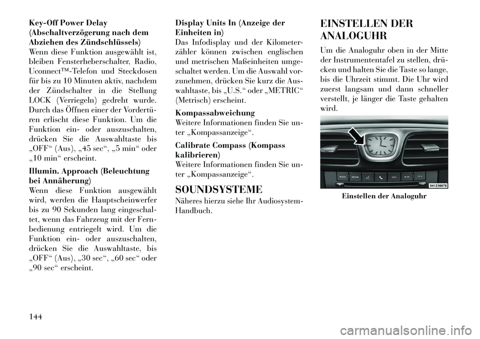 Lancia Flavia 2012 Betriebsanleitung (in German) Key-Off Power Delay
(Abschaltverzögerung nach dem
Abziehen des Zündschlüssels)
Wenn diese Funktion ausgewählt ist,
bleiben Fensterheberschalter, Radio,
Uconnect™Telefon und Steckdosen
für bis Lancia Flavia 2012 Betriebsanleitung (in German) Key-Off Power Delay
(Abschaltverzögerung nach dem
Abziehen des Zündschlüssels)
Wenn diese Funktion ausgewählt ist,
bleiben Fensterheberschalter, Radio,
Uconnect™Telefon und Steckdosen
für bis