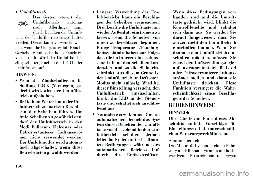 Lancia Flavia 2012 Betriebsanleitung (in German) UmluftbetriebDas System steuert den
Umluftbetrieb automa-
tisch. Allerdings kann
durch Drücken der Umluft-
taste der Umluftbetrieb eingeschaltet
werden. Dieser kann verwendet wer-
den, wenn die Umg Lancia Flavia 2012 Betriebsanleitung (in German) UmluftbetriebDas System steuert den
Umluftbetrieb automa-
tisch. Allerdings kann
durch Drücken der Umluft-
taste der Umluftbetrieb eingeschaltet
werden. Dieser kann verwendet wer-
den, wenn die Umg